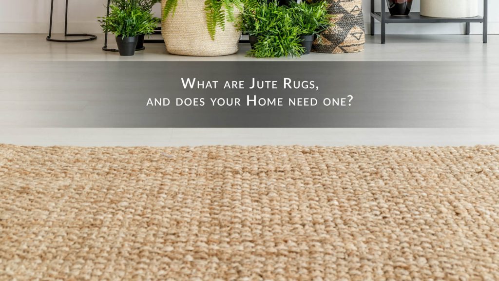 What are Jute Rugs and does your home need one?