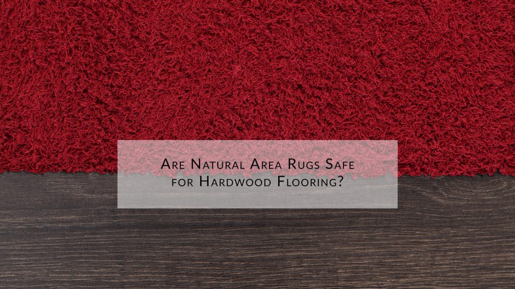 Are natural Area rugs safe for hardwood flooring