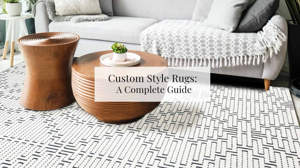 Custom Style Rugs A Complete Guide