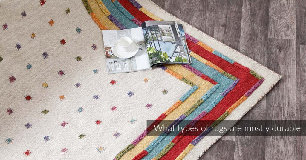 What Types Of Rugs Are Mostly Durable